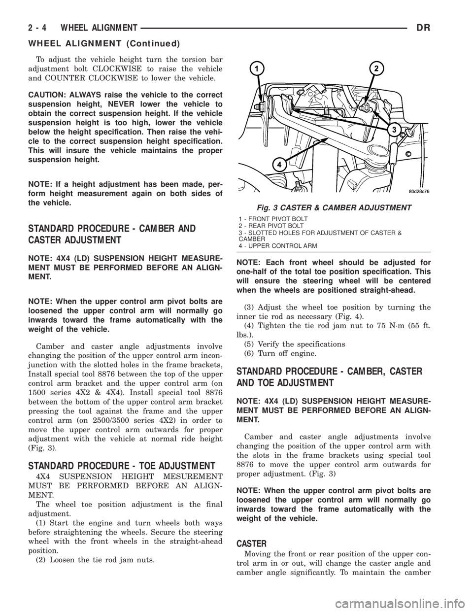 DODGE RAM 2003  Service Repair Manual To adjust the vehicle height turn the torsion bar
adjustment bolt CLOCKWISE to raise the vehicle
and COUNTER CLOCKWISE to lower the vehicle.
CAUTION: ALWAYS raise the vehicle to the correct
suspension