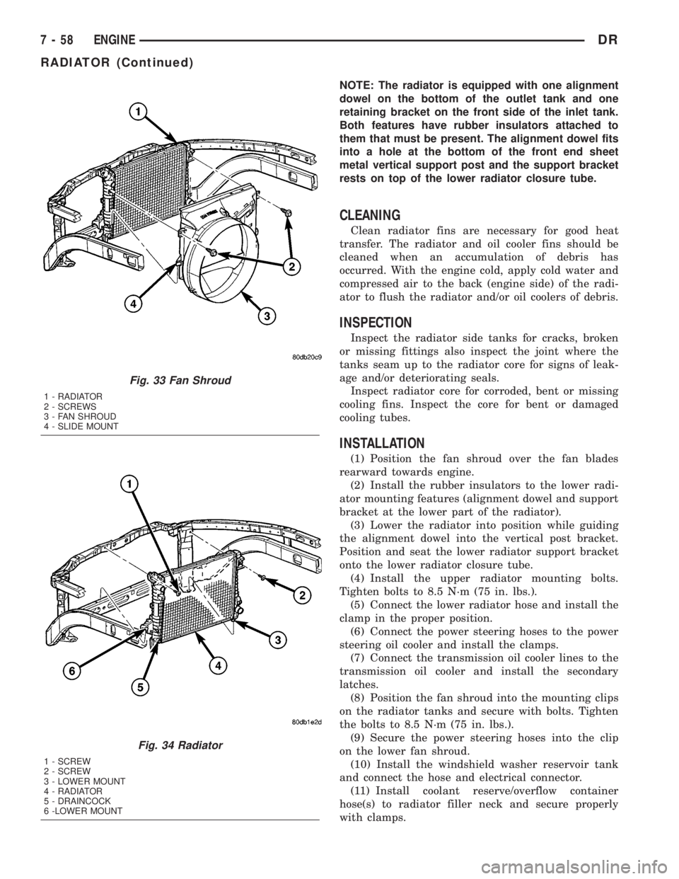 DODGE RAM 2003 Service Repair Manual NOTE: The radiator is equipped with one alignment
dowel on the bottom of the outlet tank and one
retaining bracket on the front side of the inlet tank.
Both features have rubber insulators attached to DODGE RAM 2003 Service Repair Manual NOTE: The radiator is equipped with one alignment
dowel on the bottom of the outlet tank and one
retaining bracket on the front side of the inlet tank.
Both features have rubber insulators attached to