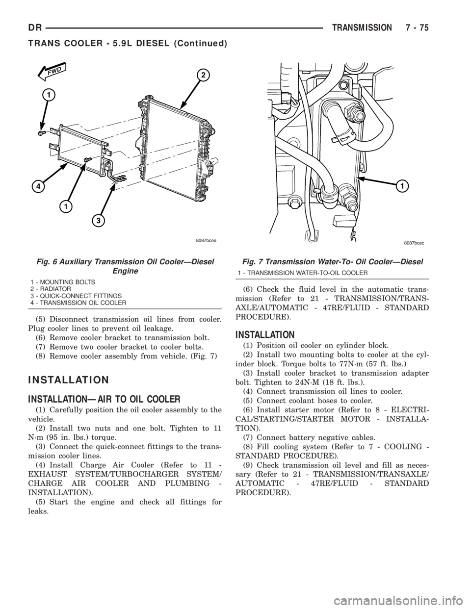 DODGE RAM 2003  Service User Guide (5) Disconnect transmission oil lines from cooler.
Plug cooler lines to prevent oil leakage.
(6) Remove cooler bracket to transmission bolt.
(7) Remove two cooler bracket to cooler bolts.
(8) Remove c