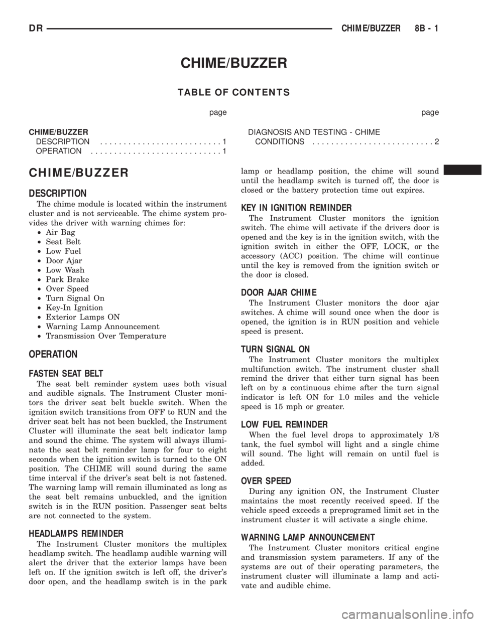 DODGE RAM 2003 Service Repair Manual CHIME/BUZZER
TABLE OF CONTENTS
page page
CHIME/BUZZER
DESCRIPTION..........................1
OPERATION............................1DIAGNOSIS AND TESTING - CHIME
CONDITIONS..........................2
C DODGE RAM 2003 Service Repair Manual CHIME/BUZZER
TABLE OF CONTENTS
page page
CHIME/BUZZER
DESCRIPTION..........................1
OPERATION............................1DIAGNOSIS AND TESTING - CHIME
CONDITIONS..........................2
C