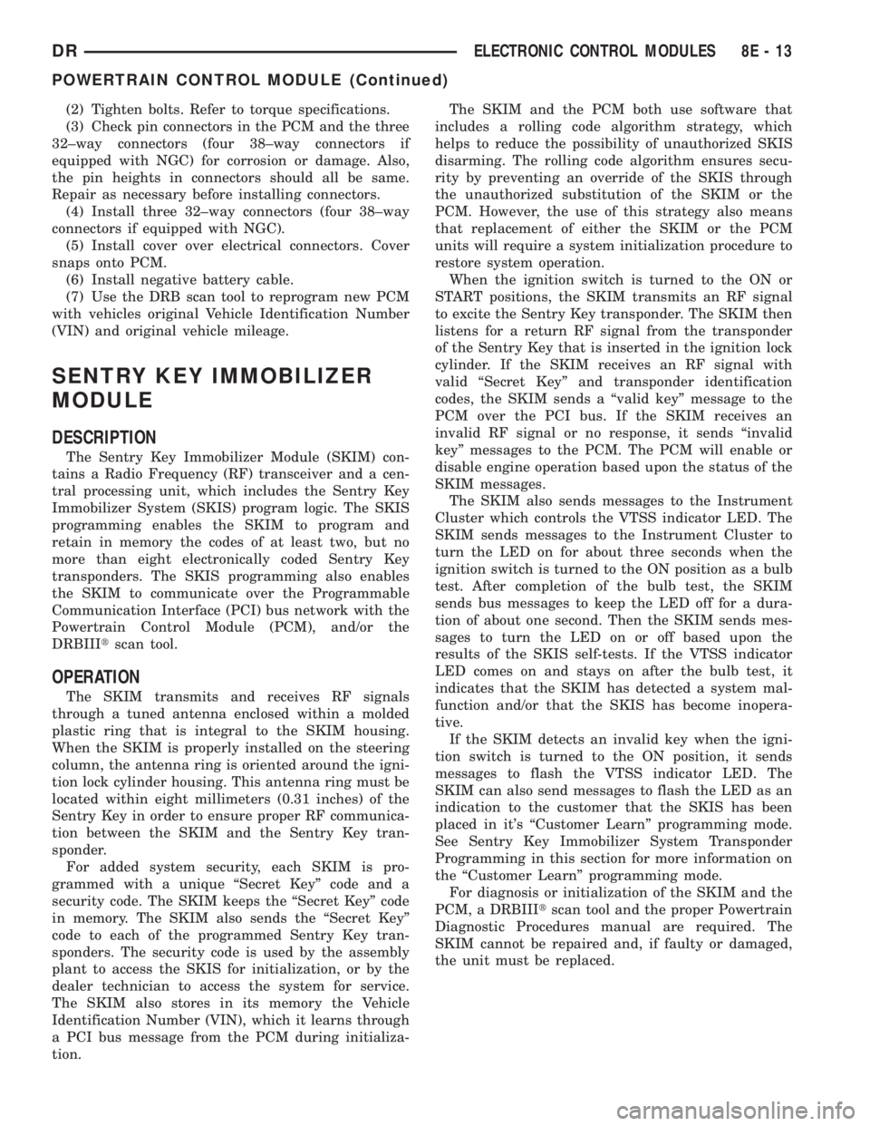 DODGE RAM 2003  Service Repair Manual (2) Tighten bolts. Refer to torque specifications.
(3) Check pin connectors in the PCM and the three
32±way connectors (four 38±way connectors if
equipped with NGC) for corrosion or damage. Also,
th