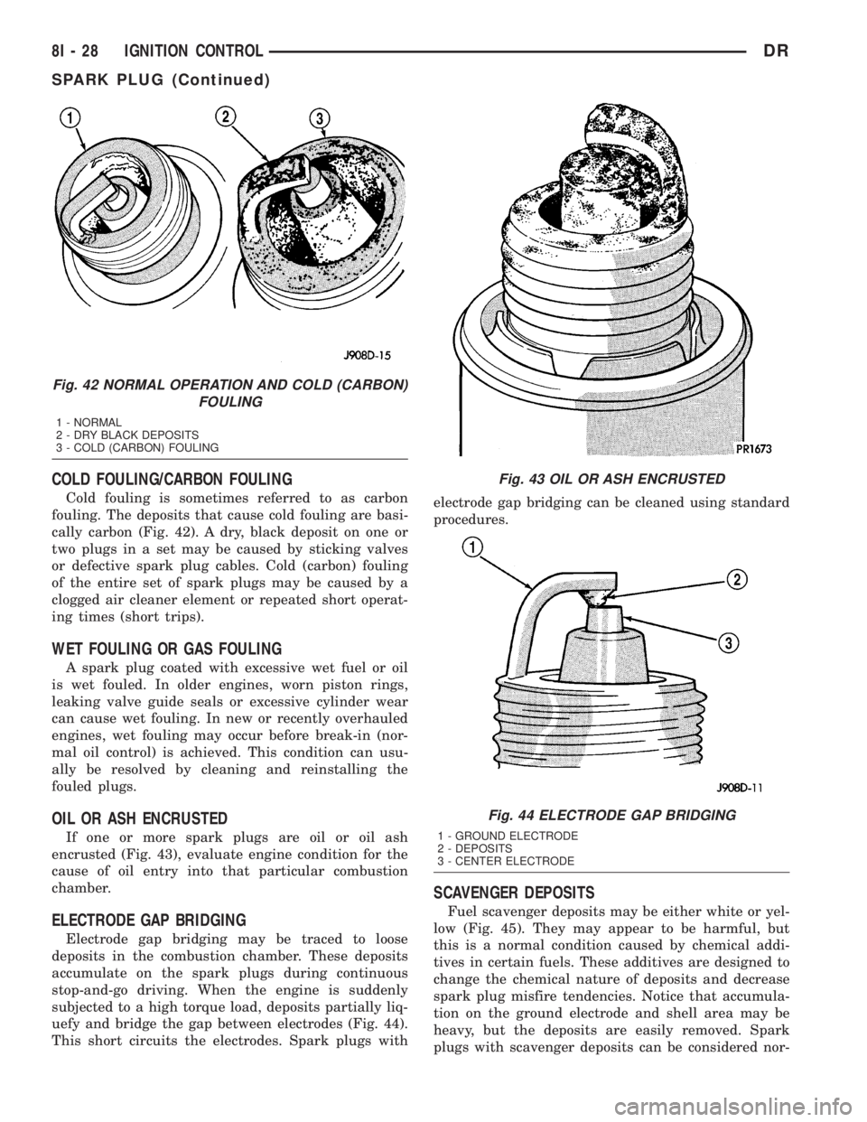 DODGE RAM 2003  Service Repair Manual COLD FOULING/CARBON FOULING
Cold fouling is sometimes referred to as carbon
fouling. The deposits that cause cold fouling are basi-
cally carbon (Fig. 42). A dry, black deposit on one or
two plugs in 
