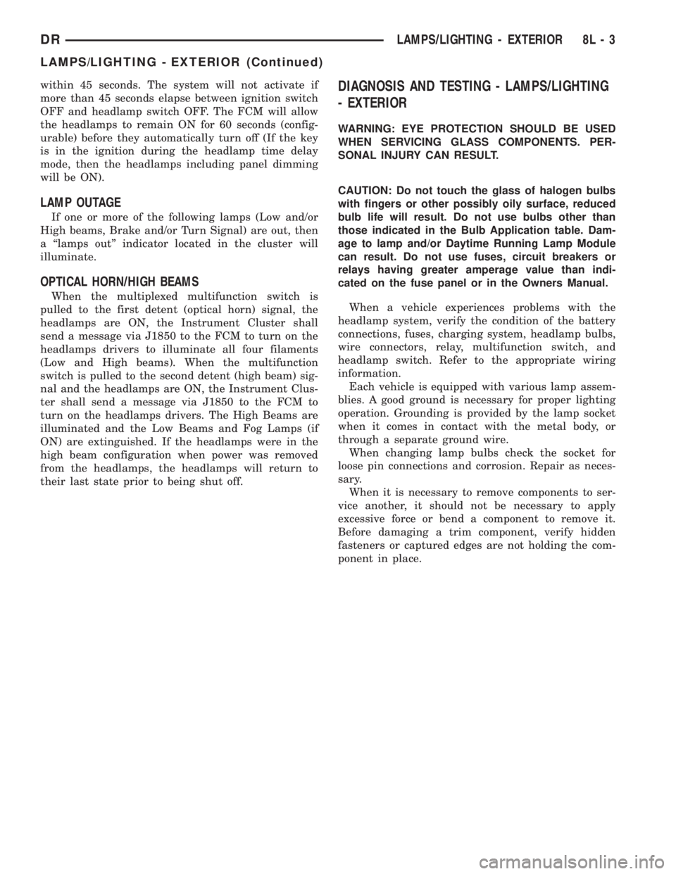 DODGE RAM 2003  Service Repair Manual within 45 seconds. The system will not activate if
more than 45 seconds elapse between ignition switch
OFF and headlamp switch OFF. The FCM will allow
the headlamps to remain ON for 60 seconds (config