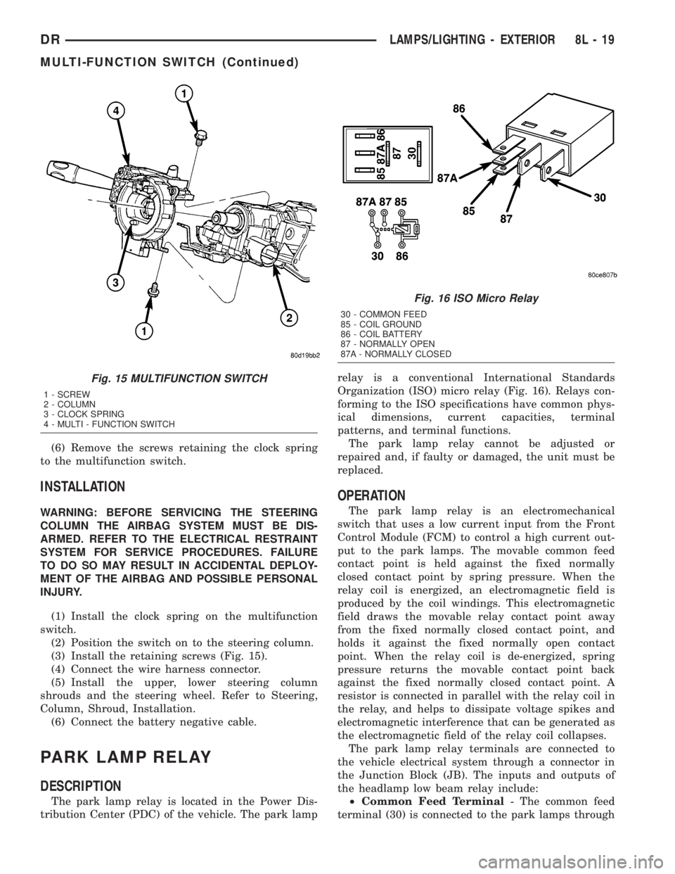 DODGE RAM 2003  Service Repair Manual (6) Remove the screws retaining the clock spring
to the multifunction switch.
INSTALLATION
WARNING: BEFORE SERVICING THE STEERING
COLUMN THE AIRBAG SYSTEM MUST BE DIS-
ARMED. REFER TO THE ELECTRICAL R