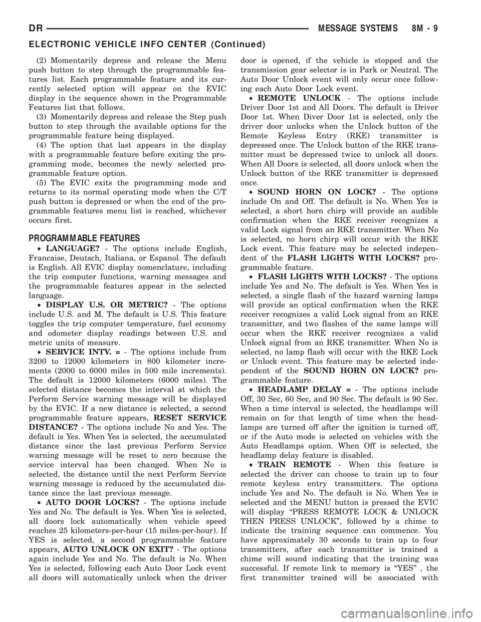DODGE RAM 2003  Service Repair Manual (2) Momentarily depress and release the Menu
push button to step through the programmable fea-
tures list. Each programmable feature and its cur-
rently selected option will appear on the EVIC
display
