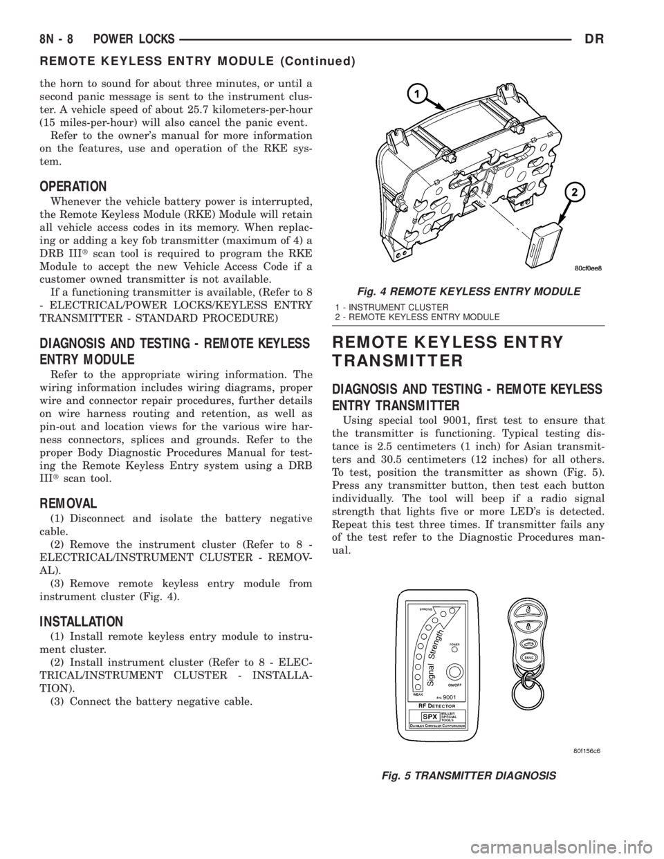 DODGE RAM 2003  Service Repair Manual the horn to sound for about three minutes, or until a
second panic message is sent to the instrument clus-
ter. A vehicle speed of about 25.7 kilometers-per-hour
(15 miles-per-hour) will also cancel t