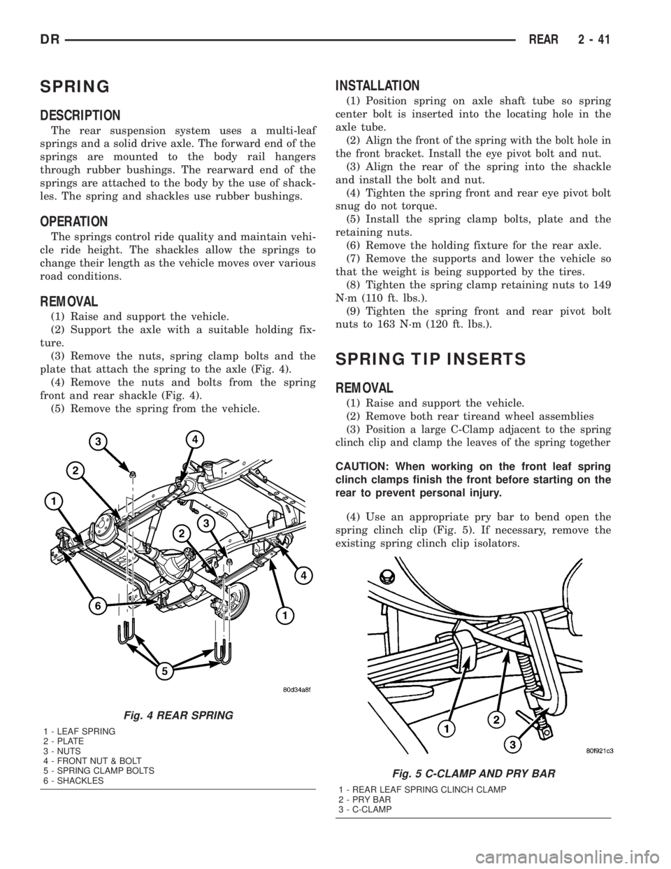 DODGE RAM 2003  Service Repair Manual SPRING
DESCRIPTION
The rear suspension system uses a multi-leaf
springs and a solid drive axle. The forward end of the
springs are mounted to the body rail hangers
through rubber bushings. The rearwar