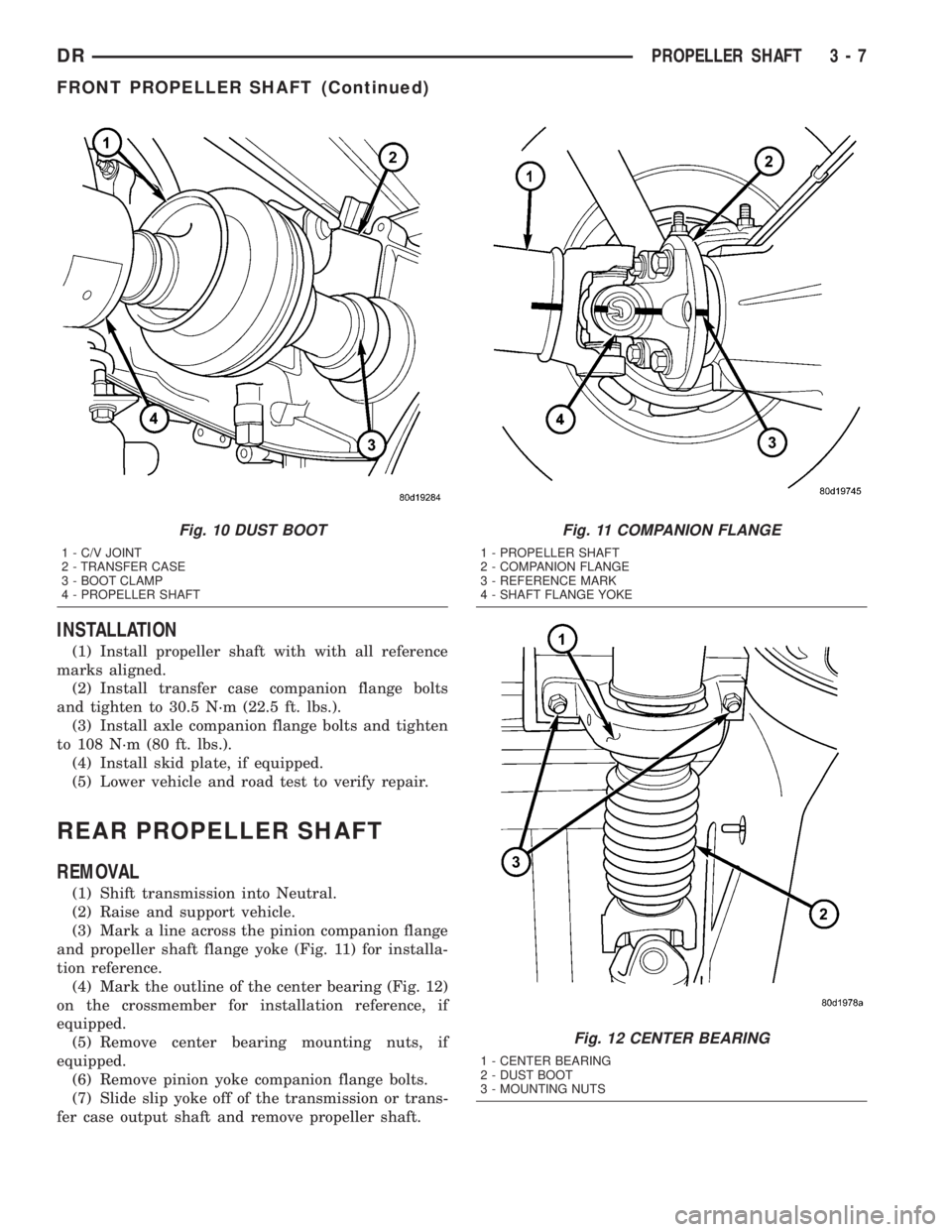 DODGE RAM 2003  Service Repair Manual INSTALLATION
(1) Install propeller shaft with with all reference
marks aligned.
(2) Install transfer case companion flange bolts
and tighten to 30.5 N´m (22.5 ft. lbs.).
(3) Install axle companion fl