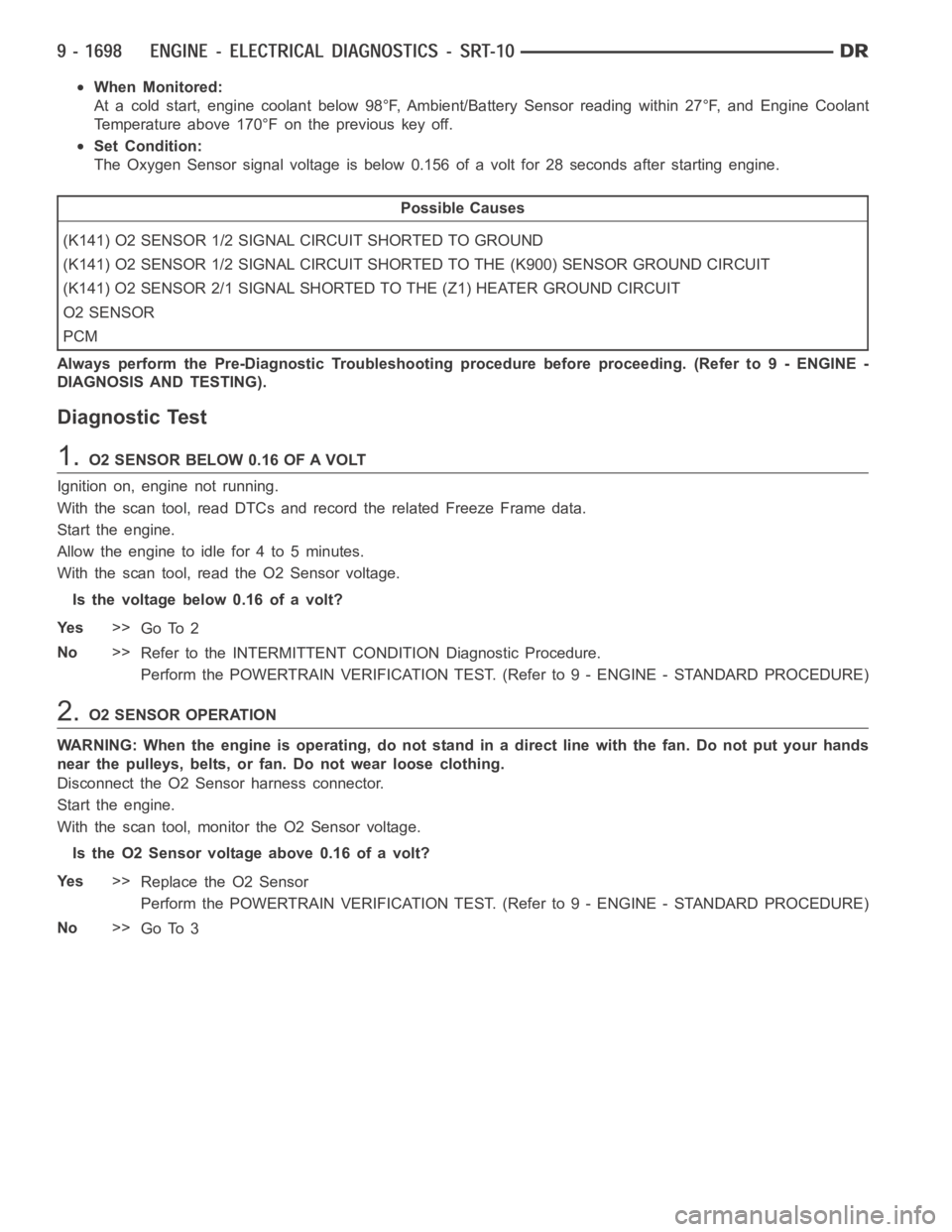 DODGE RAM SRT-10 2006 Service Repair Manual When Monitored:
At a cold start, engine coolant below 98°F, Ambient/Battery Sensor readingwithin27°F,andEngineCoolant
Temperature above 170°F on the previous key off.
Set Condition:
The Oxygen Sens DODGE RAM SRT-10 2006 Service Repair Manual When Monitored:
At a cold start, engine coolant below 98°F, Ambient/Battery Sensor readingwithin27°F,andEngineCoolant
Temperature above 170°F on the previous key off.
Set Condition:
The Oxygen Sens