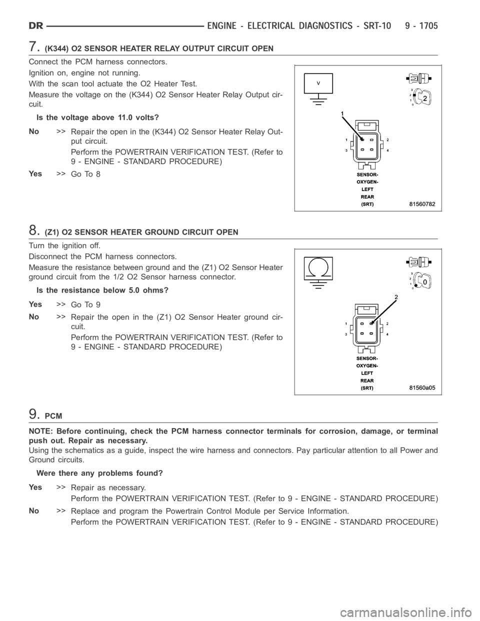 DODGE RAM SRT-10 2006 Service Repair Manual 7.(K344) O2 SENSOR HEATER RELAY OUTPUT CIRCUIT OPEN
Connect the PCM harness connectors.
Ignition on, engine not running.
With the scan tool actuate the O2 Heater Test.
Measure the voltage on the (K344 DODGE RAM SRT-10 2006 Service Repair Manual 7.(K344) O2 SENSOR HEATER RELAY OUTPUT CIRCUIT OPEN
Connect the PCM harness connectors.
Ignition on, engine not running.
With the scan tool actuate the O2 Heater Test.
Measure the voltage on the (K344