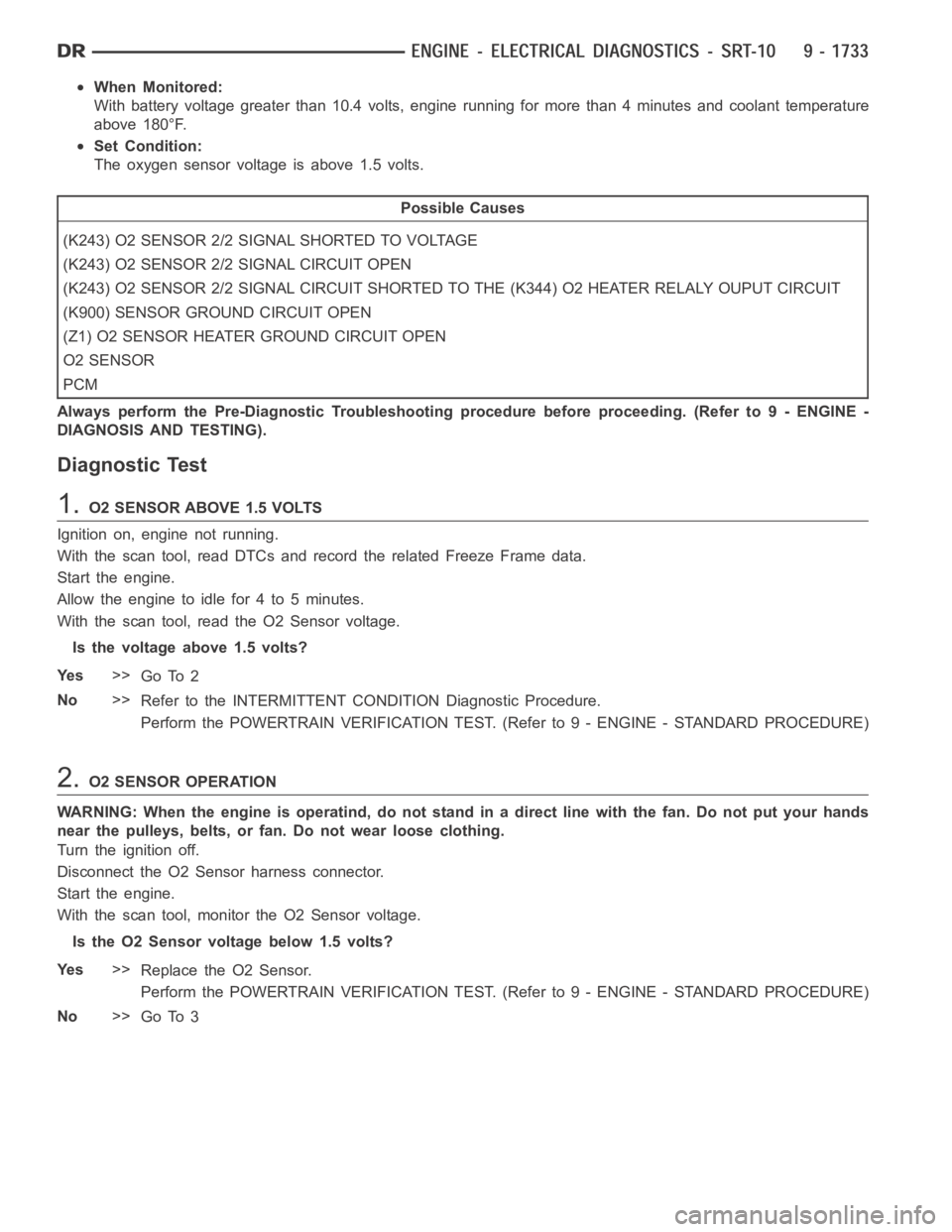 DODGE RAM SRT-10 2006  Service Repair Manual When Monitored:
With battery voltage greater than 10.4 volts, engine running for more than4 minutes and coolant temperature
above 180°F.
Set Condition:
The oxygen sensor voltage is above 1.5 volts.
P