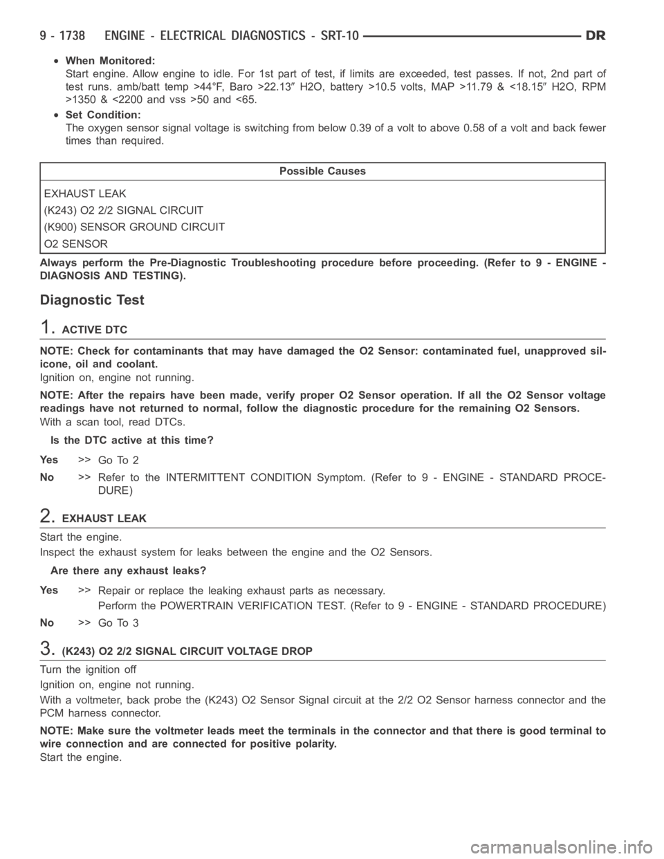 DODGE RAM SRT-10 2006  Service Repair Manual When Monitored:
Start engine. Allow engine to idle. For 1st part of test, if limits are exceeded, test passes. If not, 2nd part of
test runs. amb/batt temp >44°F, Baro >22.13
H2O, battery >10.5 volts