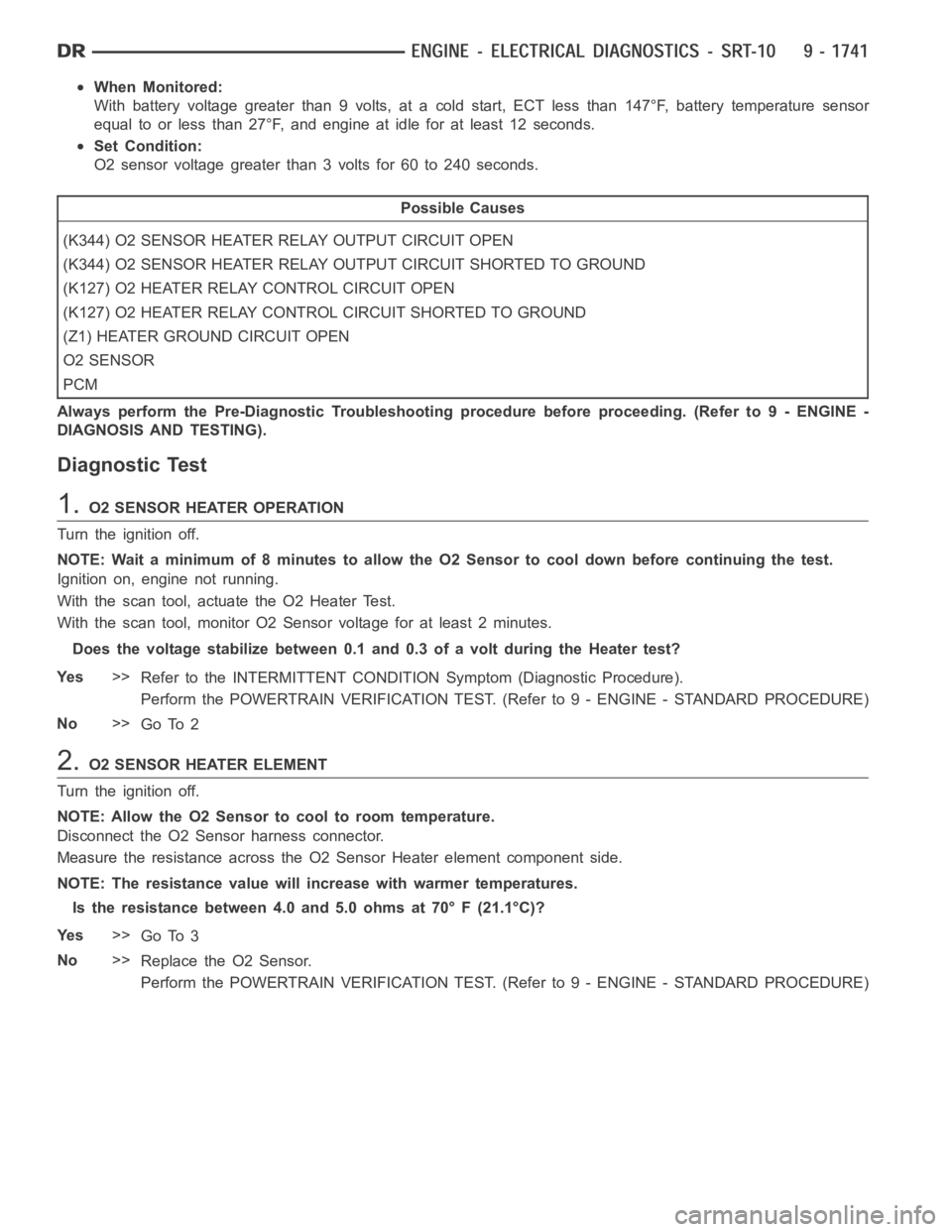 DODGE RAM SRT-10 2006  Service Repair Manual When Monitored:
With battery voltage greater than 9 volts, at a cold start, ECT less than 147°F, battery temperature sensor
equal to or less than 27°F, and engine at idle for at least 12 seconds.
Se
