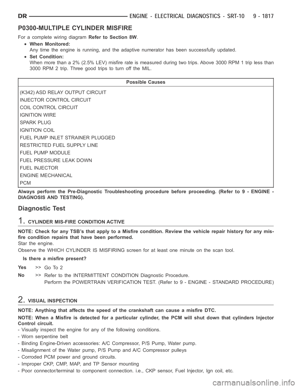 DODGE RAM SRT-10 2006  Service Repair Manual P0300-MULTIPLE CYLINDER MISFIRE
For a complete wiring diagramRefer to Section 8W.
When Monitored:
Any time the engine is running, and the adaptive numerator has been successfully updated.
Set Conditio