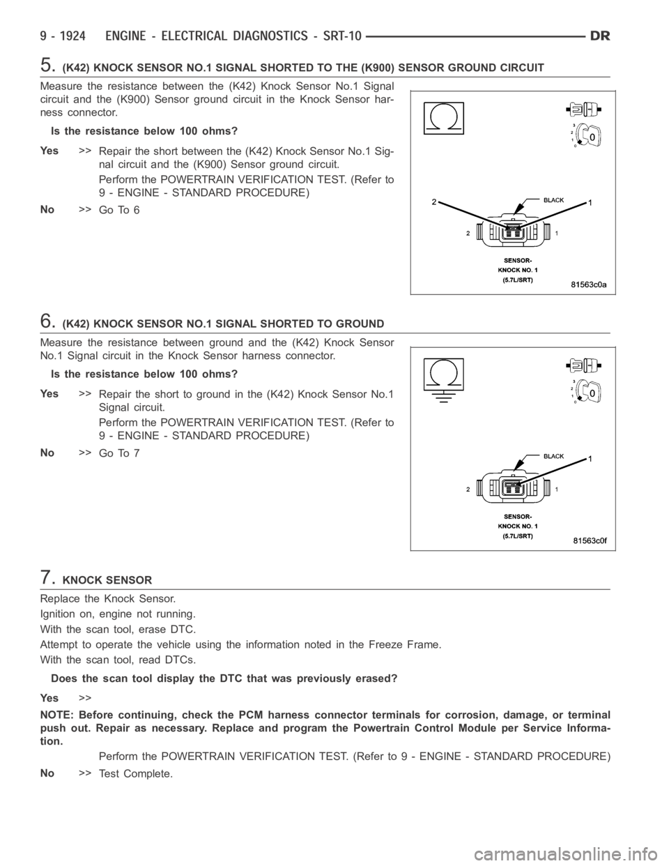 DODGE RAM SRT-10 2006  Service Repair Manual 5.(K42) KNOCK SENSOR NO.1 SIGNAL SHORTED TO THE (K900) SENSOR GROUND CIRCUIT
Measure the resistance between the (K42) Knock Sensor No.1 Signal
circuit and the (K900) Sensor ground circuit in the Knock