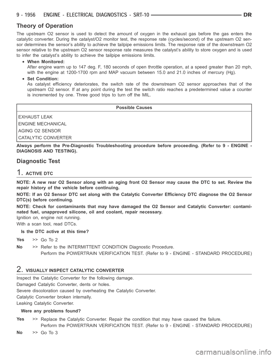 DODGE RAM SRT-10 2006  Service Repair Manual Theory of Operation
The upstream O2 sensor is used to detect the amount of oxygen in the exhaust gas before the gas enters the
catalytic converter. During the catalyst/O2 monitor test, the response ra