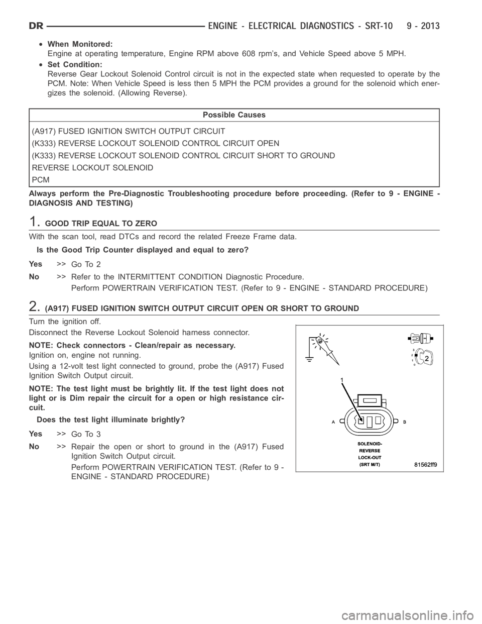 DODGE RAM SRT-10 2006  Service Repair Manual When Monitored:
Engine at operating temperature, Engine RPM above 608 rpm’s, and Vehicle Speed above 5 MPH.
Set Condition:
Reverse Gear Lockout Solenoid Control circuit is not in the expected statew