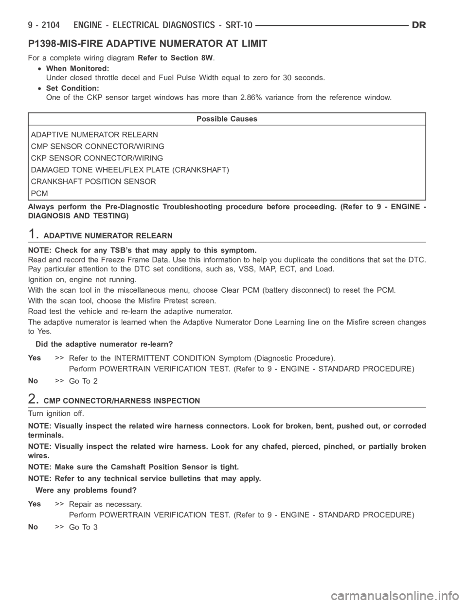 DODGE RAM SRT-10 2006  Service Repair Manual P1398-MIS-FIRE ADAPTIVE NUMERATOR AT LIMIT
For a complete wiring diagramRefer to Section 8W.
When Monitored:
Under closed throttle decel and Fuel Pulse Width equal to zero for 30 seconds.
Set Conditio