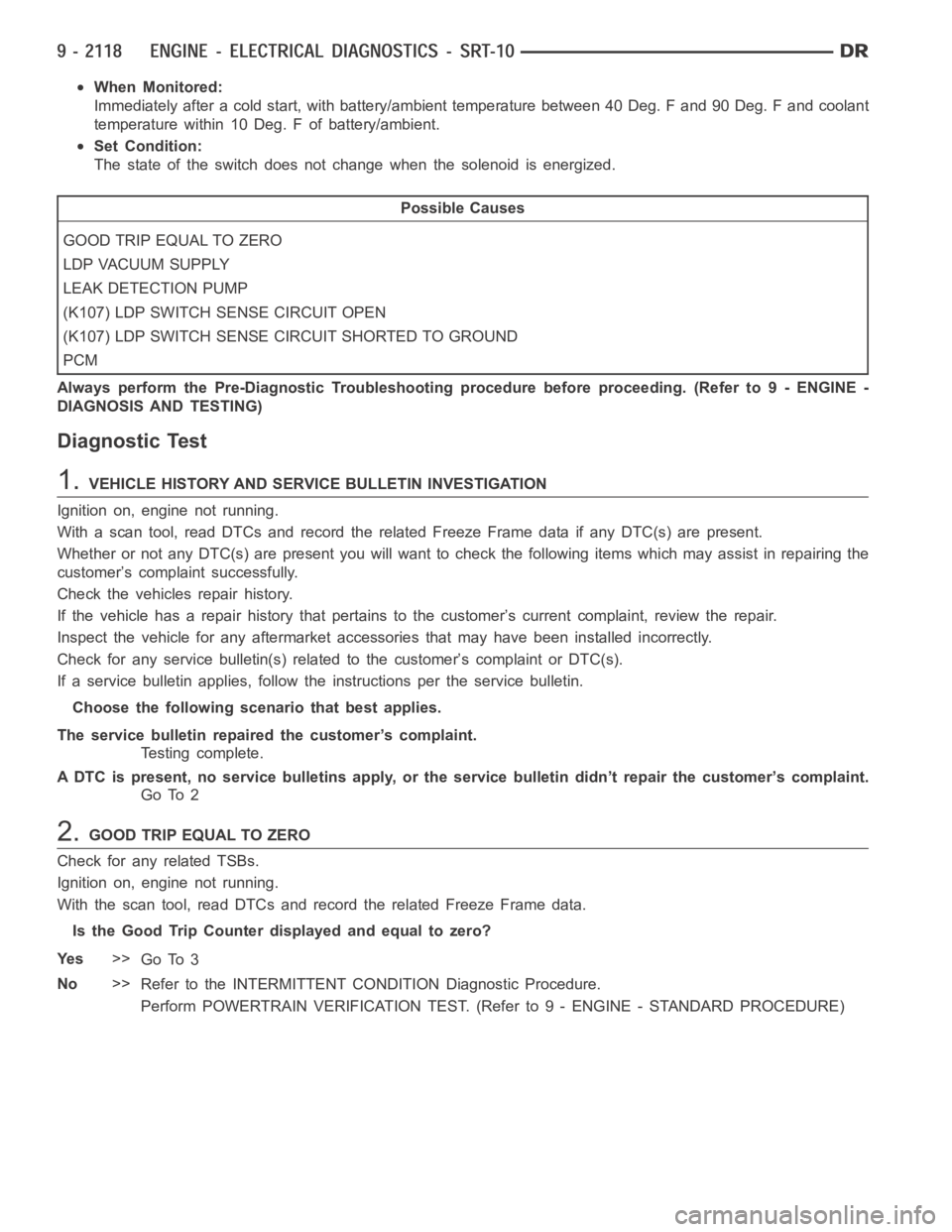 DODGE RAM SRT-10 2006  Service Repair Manual When Monitored:
Immediately after a cold start, with battery/ambient temperature between 40 Deg. F and 90 Deg. F and coolant
temperature within 10 Deg. F of battery/ambient.
Set Condition:
The state o