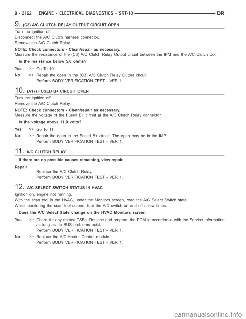 DODGE RAM SRT-10 2006  Service Repair Manual 9.(C3) A/C CLUTCH RELAY OUTPUT CIRCUIT OPEN
Turn the ignition off.
Disconnect the A/C Clutch harness connector.
Remove the A/C Clutch Relay.
NOTE: Check connectors - Clean/repair as necessary.
Measure
