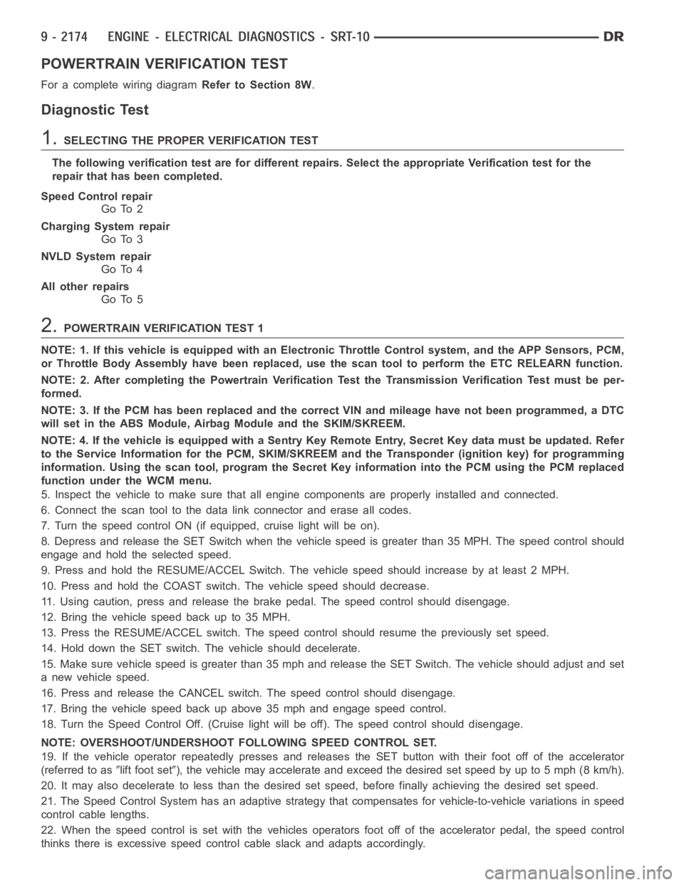 DODGE RAM SRT-10 2006  Service Repair Manual POWERTRAIN VERIFICATION TEST
For a complete wiring diagramRefer to Section 8W.
Diagnostic Test
1.SELECTING THE PROPER VERIFICATION TEST
The following verification test are for different repairs. Selec