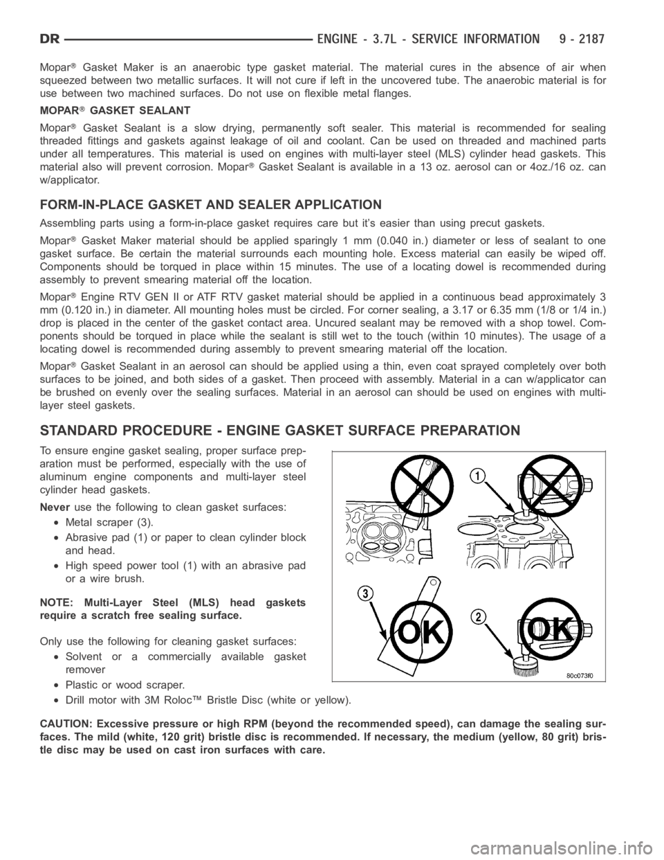 DODGE RAM SRT-10 2006  Service Repair Manual MoparGasket Maker is an anaerobic type gasket material. The material cures in the absence of air when
squeezed between two metallic surfaces. It will not cure if left in the uncovered tube. The anaero