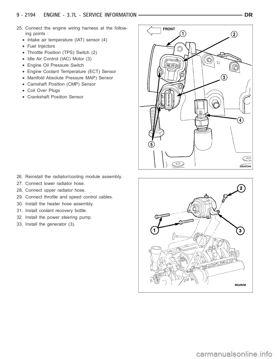 DODGE RAM SRT-10 2006  Service Repair Manual 25. Connect the engine wiring harness at the follow-
ing points :
Intake air temperature (IAT) sensor (4)
Fuel Injectors
Throttle Position (TPS) Switch (2)
Idle Air Control (IAC) Motor (3)
Engine Oil 