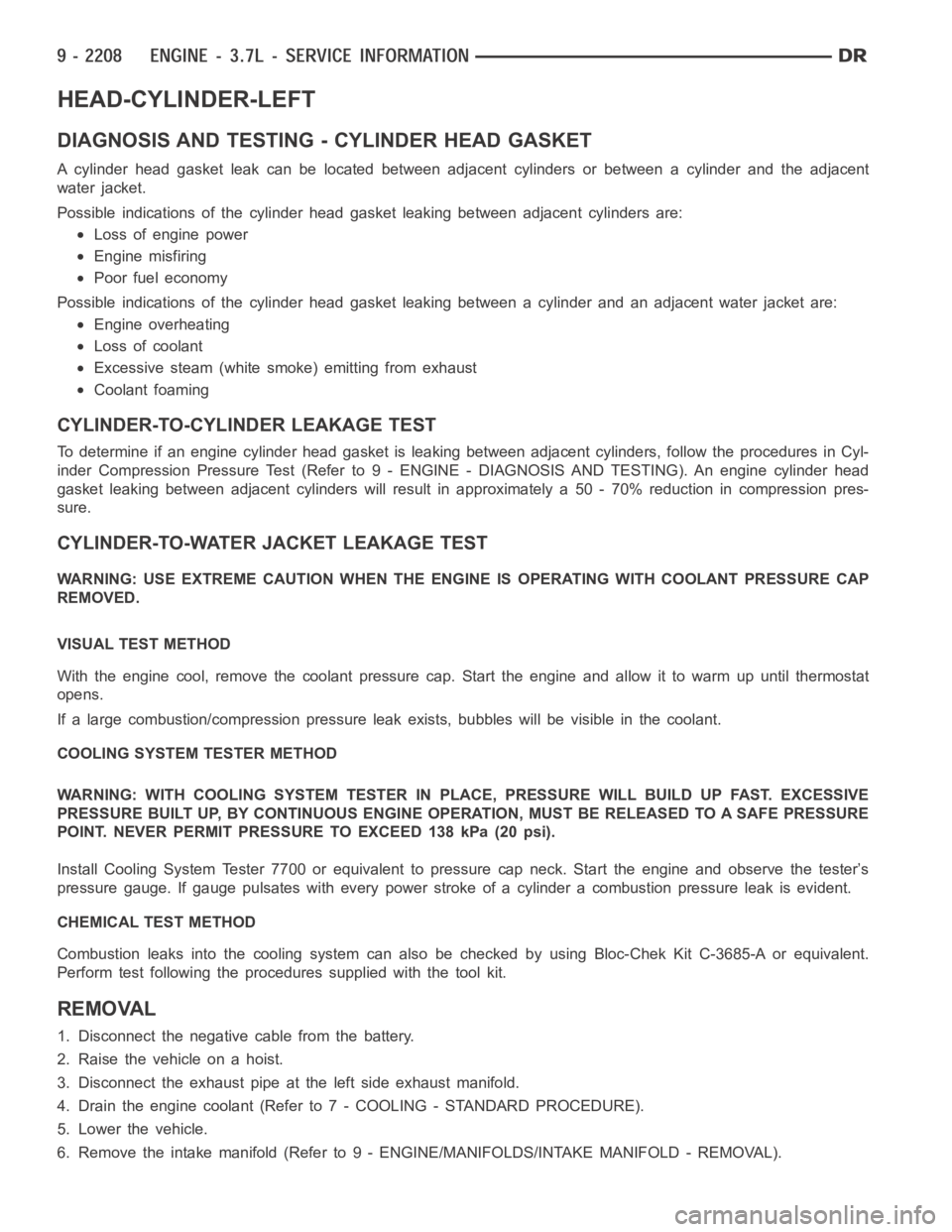 DODGE RAM SRT-10 2006  Service Repair Manual HEAD-CYLINDER-LEFT
DIAGNOSIS AND TESTING - CYLINDER HEAD GASKET
A cylinder head gasket leak can be located between adjacent cylinders or between a cylinder and the adjacent
water jacket.
Possible indi