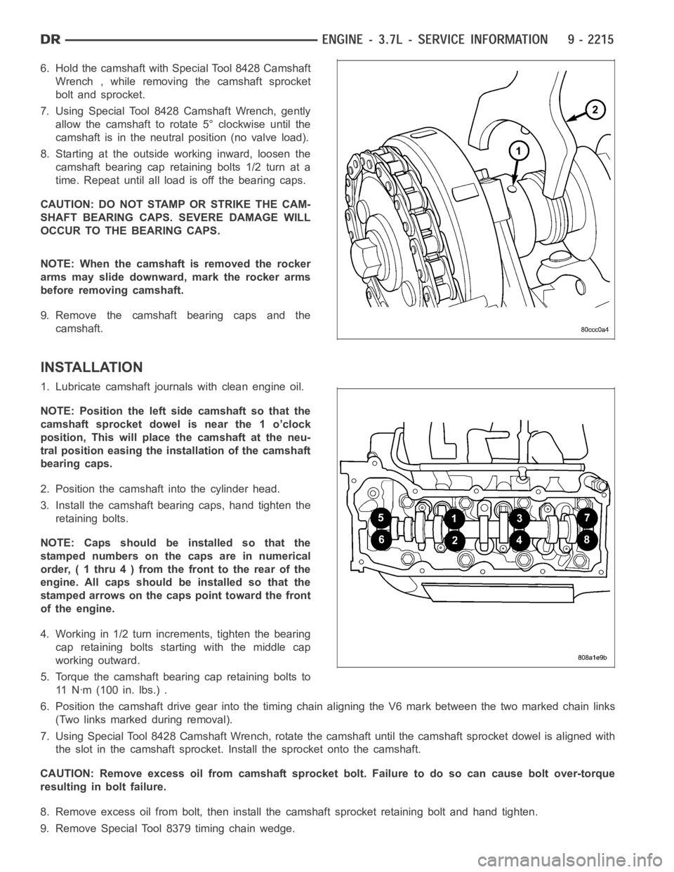 DODGE RAM SRT-10 2006  Service Repair Manual 6. Hold the camshaft with Special Tool 8428 Camshaft
Wrench , while removing the camshaft sprocket
bolt and sprocket.
7. Using Special Tool 8428 Camshaft Wrench, gently
allow the camshaft to rotate 5