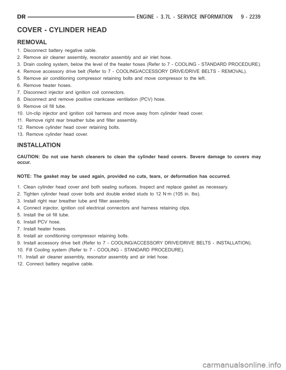 DODGE RAM SRT-10 2006  Service Repair Manual COVER - CYLINDER HEAD
REMOVAL
1. Disconnect battery negative cable.
2. Remove air cleaner assembly, resonator assembly and air inlet hose.
3. Drain cooling system, below the level of the heater hoses 