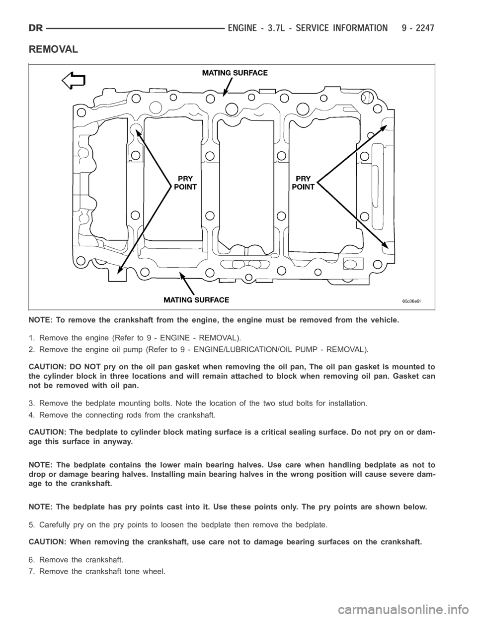 DODGE RAM SRT-10 2006 Service Repair Manual REMOVAL
NOTE: To remove the crankshaft from the engine, the engine must be removed from the vehicle.
1. Remove the engine (Refer to 9 - ENGINE - REMOVAL).
2. Remove the engine oil pump (Refer to 9- EN DODGE RAM SRT-10 2006 Service Repair Manual REMOVAL
NOTE: To remove the crankshaft from the engine, the engine must be removed from the vehicle.
1. Remove the engine (Refer to 9 - ENGINE - REMOVAL).
2. Remove the engine oil pump (Refer to 9- EN