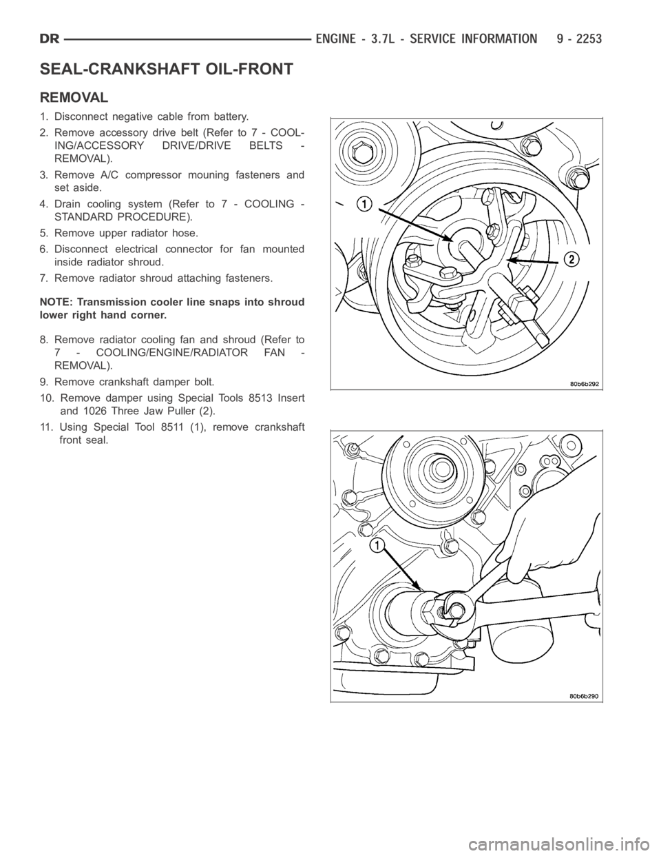 DODGE RAM SRT-10 2006 Service Repair Manual SEAL-CRANKSHAFT OIL-FRONT
REMOVAL
1. Disconnect negative cable from battery.
2. Remove accessory drive belt (Refer to 7 - COOL-
ING/ACCESSORY DRIVE/DRIVE BELTS -
REMOVAL).
3. Remove A/C compressor mou DODGE RAM SRT-10 2006 Service Repair Manual SEAL-CRANKSHAFT OIL-FRONT
REMOVAL
1. Disconnect negative cable from battery.
2. Remove accessory drive belt (Refer to 7 - COOL-
ING/ACCESSORY DRIVE/DRIVE BELTS -
REMOVAL).
3. Remove A/C compressor mou
