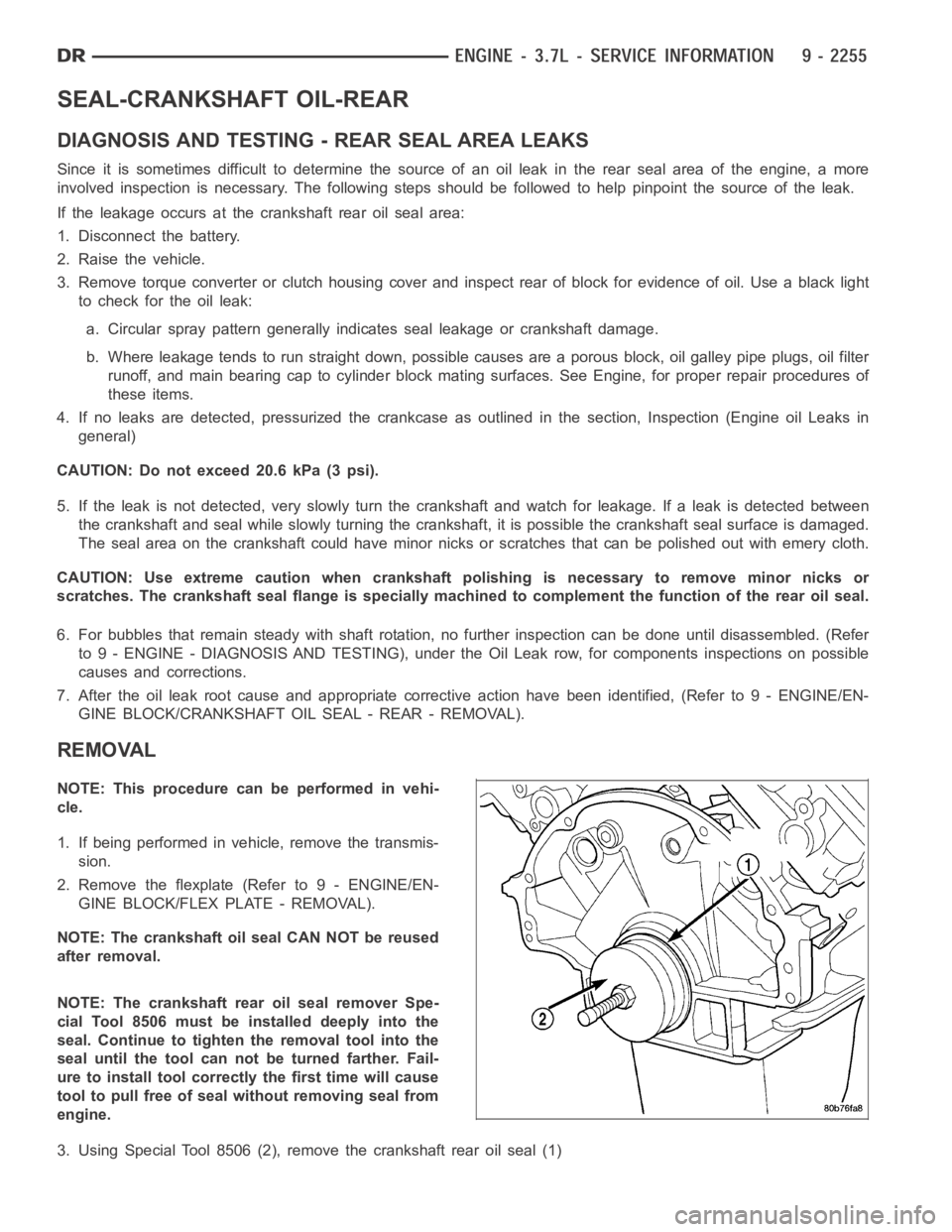DODGE RAM SRT-10 2006 Service Repair Manual SEAL-CRANKSHAFT OIL-REAR
DIAGNOSIS AND TESTING - REAR SEAL AREA LEAKS
Since it is sometimes difficult to determine the source of an oil leak in therear seal area of the engine, a more
involved inspect DODGE RAM SRT-10 2006 Service Repair Manual SEAL-CRANKSHAFT OIL-REAR
DIAGNOSIS AND TESTING - REAR SEAL AREA LEAKS
Since it is sometimes difficult to determine the source of an oil leak in therear seal area of the engine, a more
involved inspect