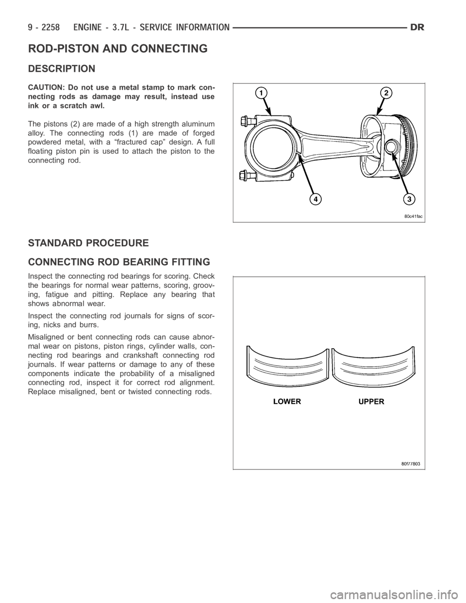 DODGE RAM SRT-10 2006 Service Repair Manual ROD-PISTON AND CONNECTING
DESCRIPTION
CAUTION: Do not use a metal stamp to mark con-
necting rods as damage may result, instead use
ink or a scratch awl.
Thepistons(2)aremadeofahighstrengthaluminum
al DODGE RAM SRT-10 2006 Service Repair Manual ROD-PISTON AND CONNECTING
DESCRIPTION
CAUTION: Do not use a metal stamp to mark con-
necting rods as damage may result, instead use
ink or a scratch awl.
Thepistons(2)aremadeofahighstrengthaluminum
al