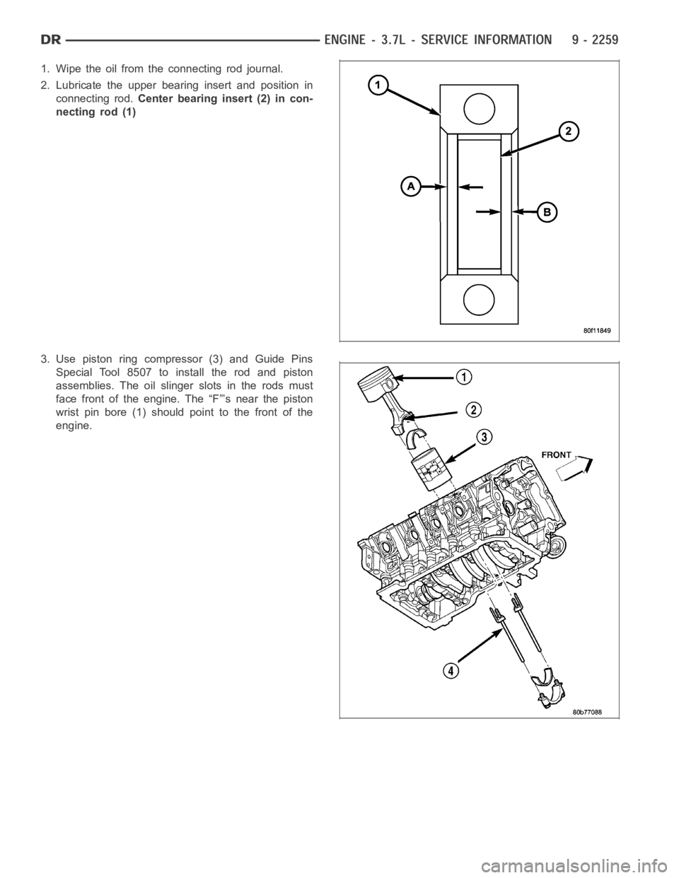 DODGE RAM SRT-10 2006 Service Repair Manual 1. Wipe the oil from the connecting rod journal.
2. Lubricate the upper bearing insert and position in
connecting rod.Center bearing insert (2) in con-
necting rod (1)
3. Use piston ring compressor (3 DODGE RAM SRT-10 2006 Service Repair Manual 1. Wipe the oil from the connecting rod journal.
2. Lubricate the upper bearing insert and position in
connecting rod.Center bearing insert (2) in con-
necting rod (1)
3. Use piston ring compressor (3