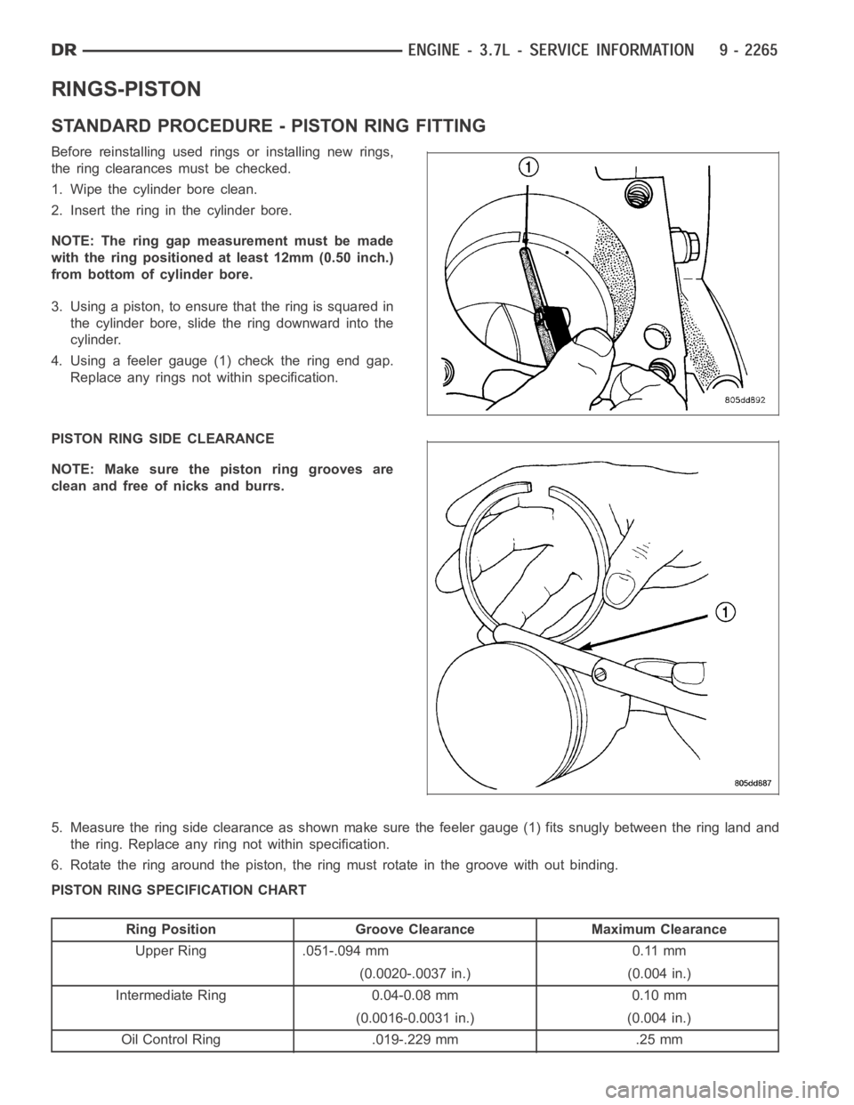 DODGE RAM SRT-10 2006  Service Repair Manual RINGS-PISTON
STANDARD PROCEDURE - PISTON RING FITTING
Before reinstalling used rings or installing new rings,
the ring clearances must be checked.
1. Wipe the cylinder bore clean.
2. Insert the ring i