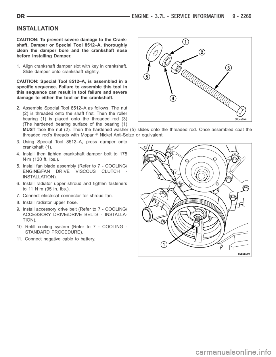 DODGE RAM SRT-10 2006  Service Repair Manual INSTALLATION
CAUTION: To prevent severe damage to the Crank-
shaft, Damper or Special Tool 8512–A, thoroughly
clean the damper bore and the crankshaft nose
before installing Damper.
1. Align cranksh