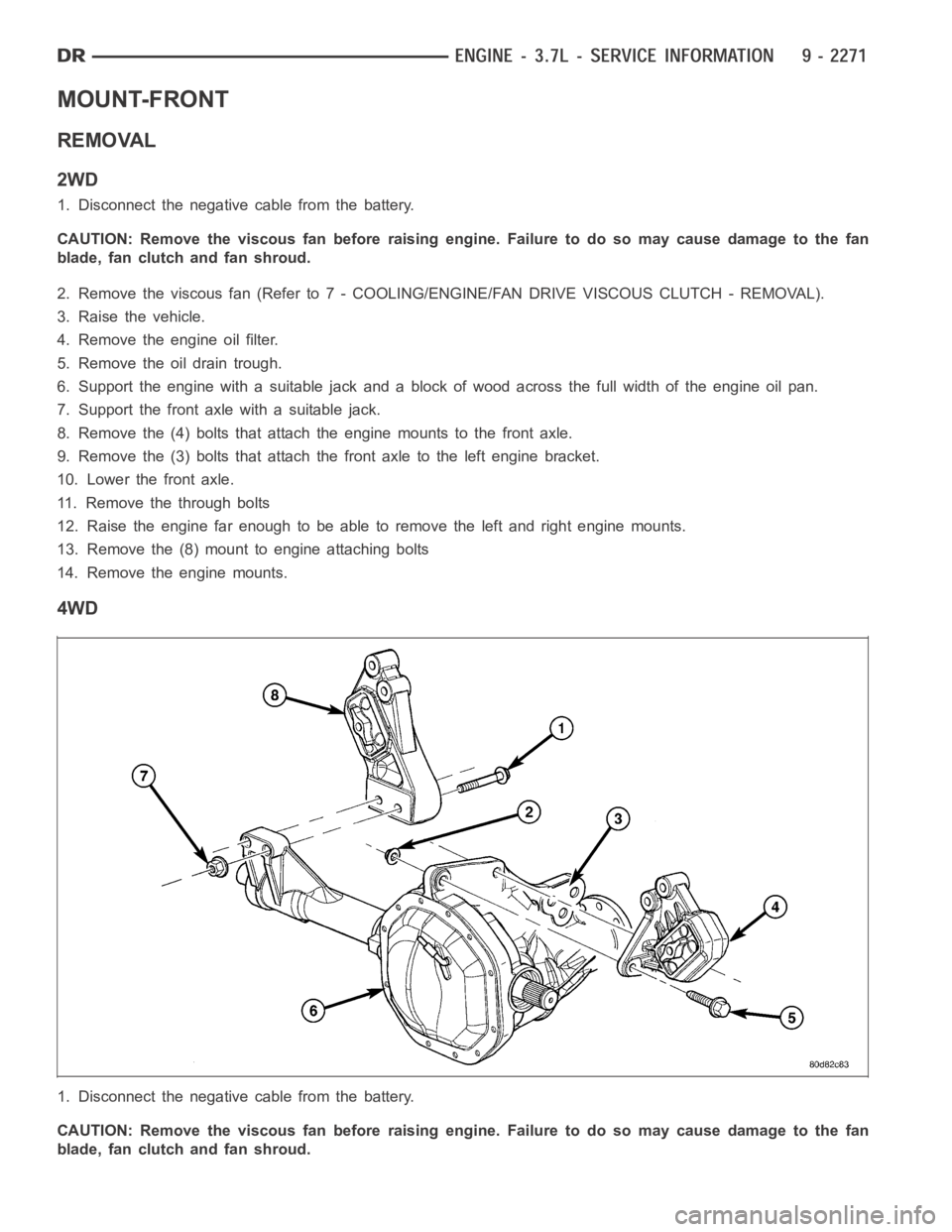 DODGE RAM SRT-10 2006  Service Repair Manual MOUNT-FRONT
REMOVAL
2WD
1. Disconnect the negative cable from the battery.
CAUTION: Remove the viscous fan before raising engine. Failure to do so maycause damage to the fan
blade, fan clutch and fan 