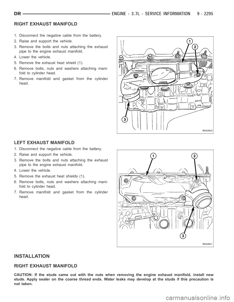 DODGE RAM SRT-10 2006  Service Repair Manual RIGHT EXHAUST MANIFOLD
1. Disconnect the negative cable from the battery.
2. Raise and support the vehicle.
3. Remove the bolts and nuts attaching the exhaust
pipe to the engine exhaust manifold.
4. L