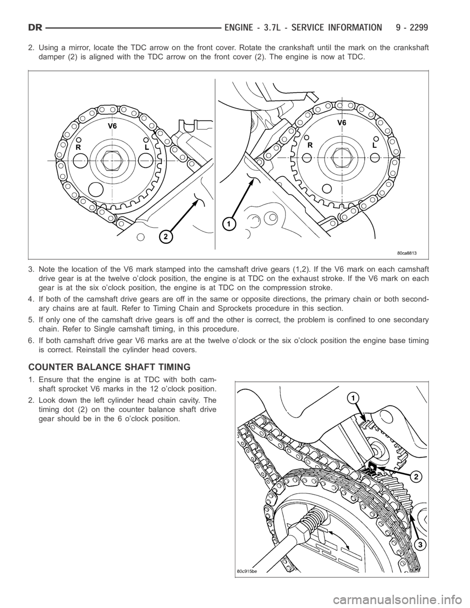 DODGE RAM SRT-10 2006  Service Repair Manual 2. Using a mirror, locate the TDC arrow on the front cover. Rotate the crankshaft until the mark on the crankshaft
damper (2) is aligned with the TDC arrow on the front cover (2). The engine isnow at 