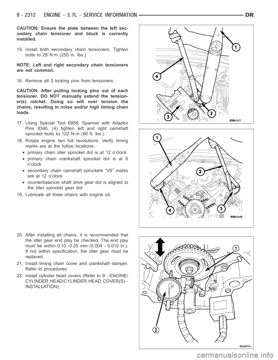 DODGE RAM SRT-10 2006 Service Repair Manual CAUTION: Ensure the plate between the left sec-
ondary chain tensioner and block is correctly
installed.
15. Install both secondary chain tensioners. Tighten
boltsto28Nꞏm(250in.lbs.).
NOTE: Left and DODGE RAM SRT-10 2006 Service Repair Manual CAUTION: Ensure the plate between the left sec-
ondary chain tensioner and block is correctly
installed.
15. Install both secondary chain tensioners. Tighten
boltsto28Nꞏm(250in.lbs.).
NOTE: Left and