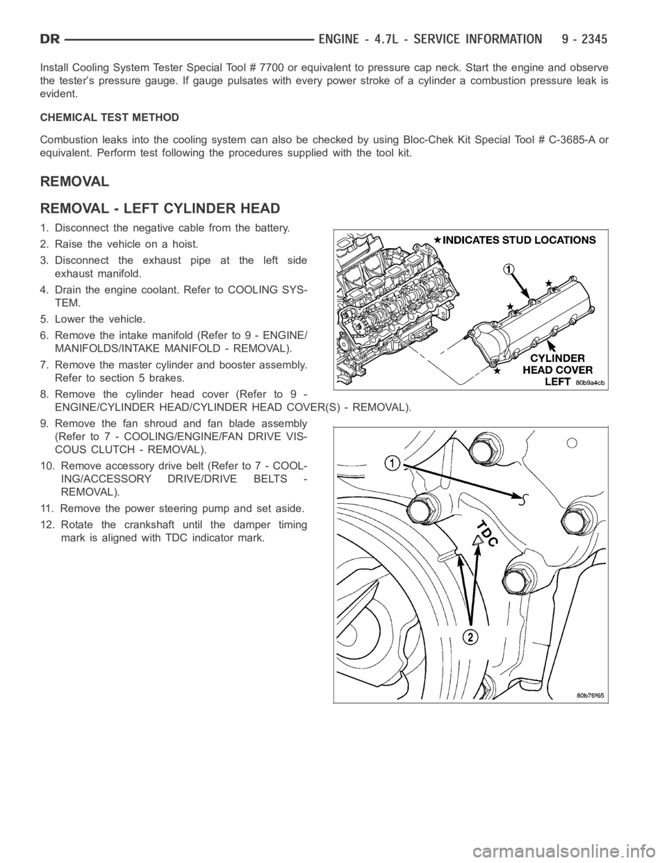 DODGE RAM SRT-10 2006  Service Repair Manual Install Cooling System Tester Special Tool # 7700 or equivalent to pressure cap neck. Start the engine and observe
the tester’s pressure gauge. If gauge pulsates with every power stroke of acylinder
