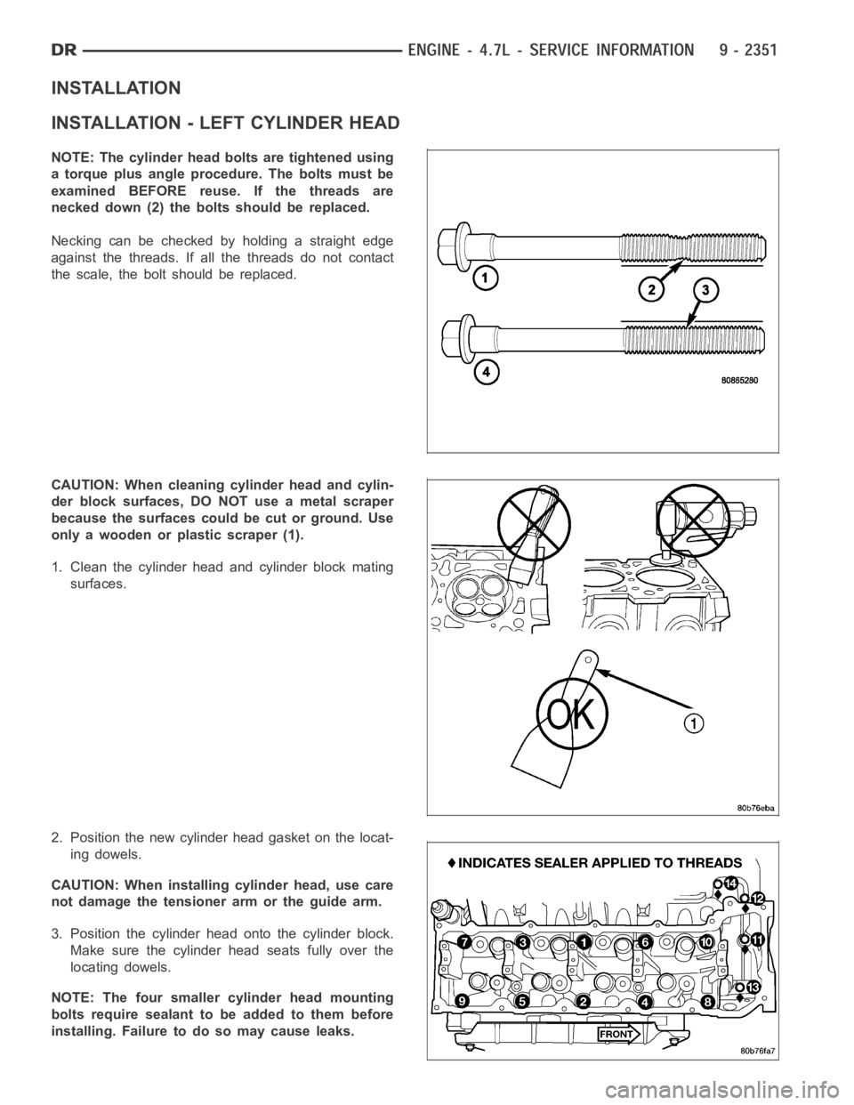 DODGE RAM SRT-10 2006  Service Repair Manual INSTALLATION
INSTALLATION - LEFT CYLINDER HEAD
NOTE: The cylinder head bolts are tightened using
a torque plus angle procedure. The bolts must be
examined BEFORE reuse. If the threads are
necked down 
