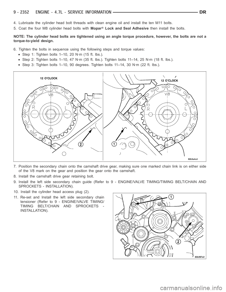 DODGE RAM SRT-10 2006  Service Repair Manual 4. Lubricate the cylinder head bolt threads with clean engine oil and install the ten M11 bolts.
5. Coat the four M8 cylinder head bolts withMopar
Lock and Seal Adhesivethen install the bolts.
NOTE: T