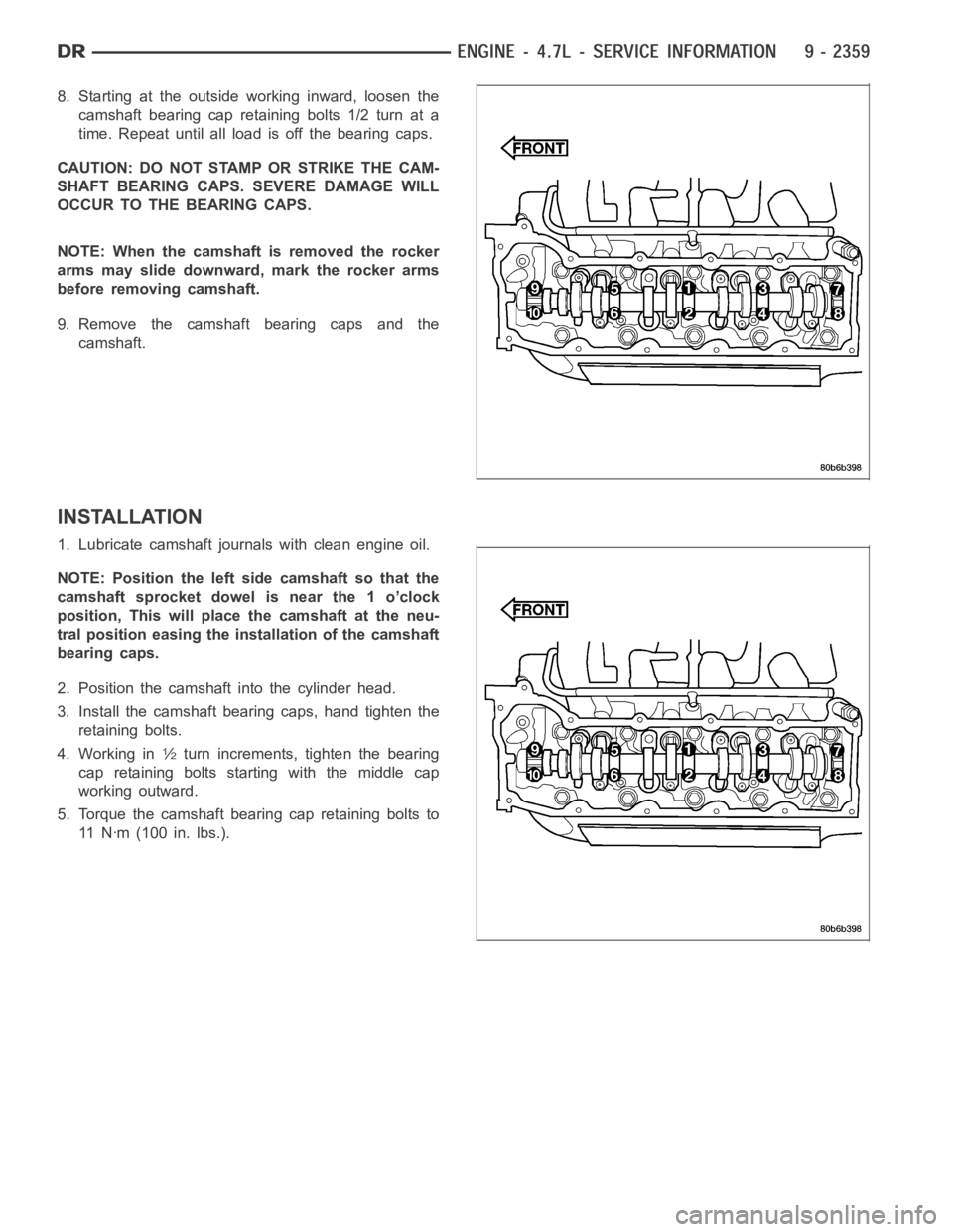 DODGE RAM SRT-10 2006  Service Repair Manual 8. Starting at the outside working inward, loosen the
camshaft bearing cap retaining bolts 1/2 turn at a
time. Repeat until all load is off the bearing caps.
CAUTION: DO NOT STAMP OR STRIKE THE CAM-
S