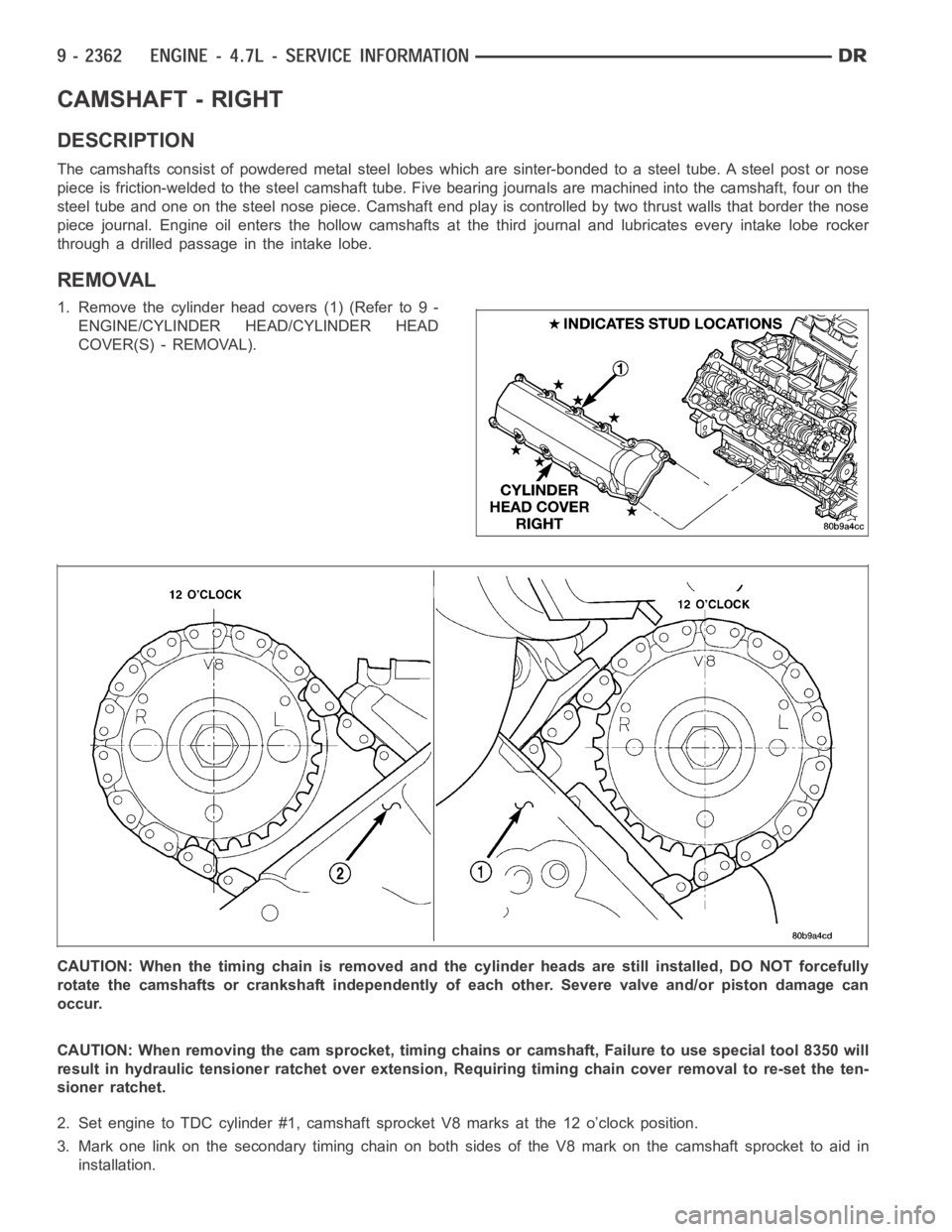 DODGE RAM SRT-10 2006  Service Repair Manual CAMSHAFT - RIGHT
DESCRIPTION
The camshafts consist of powdered metal steel lobes which are sinter-bonded to a steel tube. A steel post or nose
piece is friction-welded to the steel camshaft tube. Five