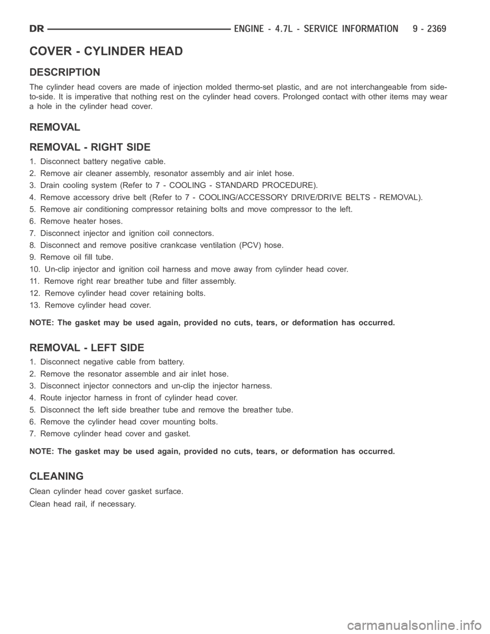 DODGE RAM SRT-10 2006  Service Repair Manual COVER - CYLINDER HEAD
DESCRIPTION
The cylinder head covers are made of injection molded thermo-set plastic,and are not interchangeable from side-
to-side. It is imperativethat nothing rest on the cyli