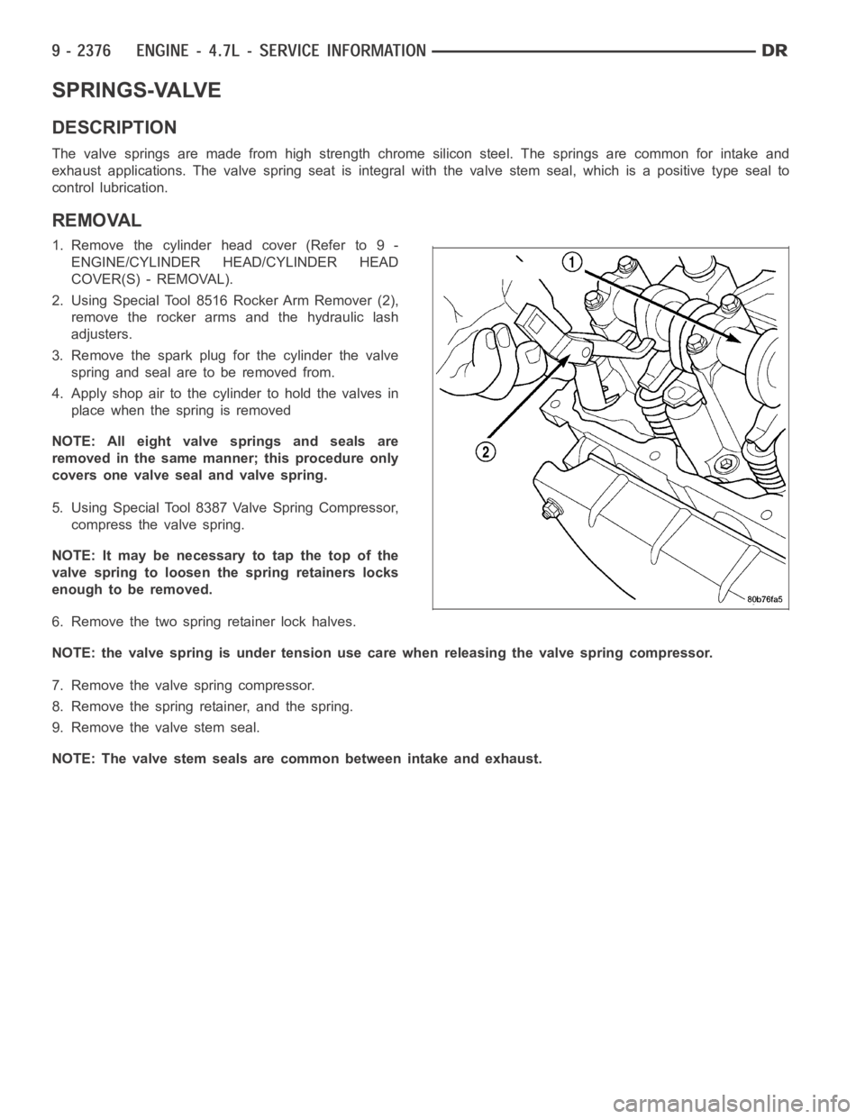 DODGE RAM SRT-10 2006  Service Repair Manual SPRINGS-VALVE
DESCRIPTION
The valve springs are made from high strength chrome silicon steel. The springs are common for intake and
exhaust applications. The valve spring seat is integral with the val
