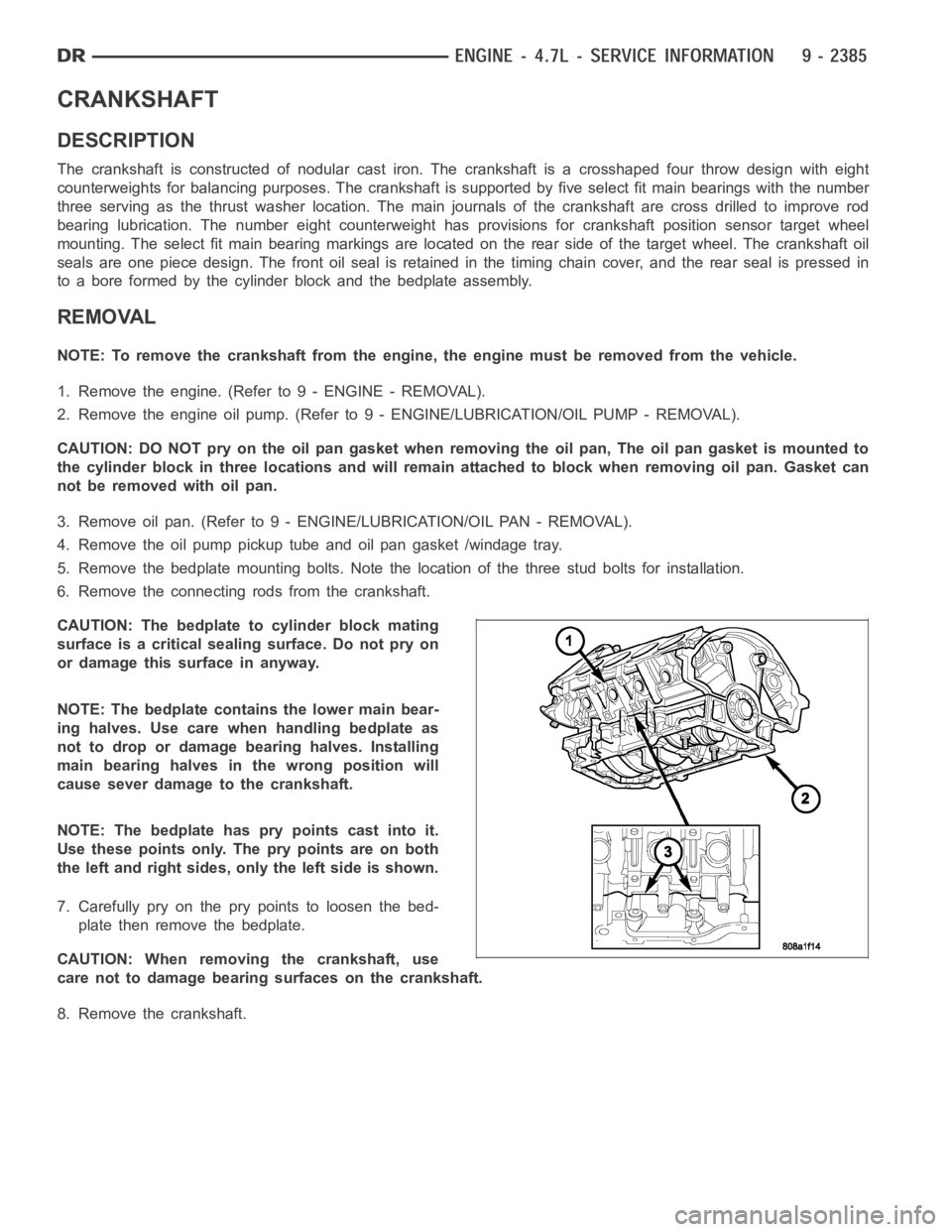 DODGE RAM SRT-10 2006  Service Repair Manual CRANKSHAFT
DESCRIPTION
The crankshaft is constructed of nodular cast iron. The crankshaft is a crosshaped four throw design with eight
counterweights for balancing purposes. The crankshaft is supporte