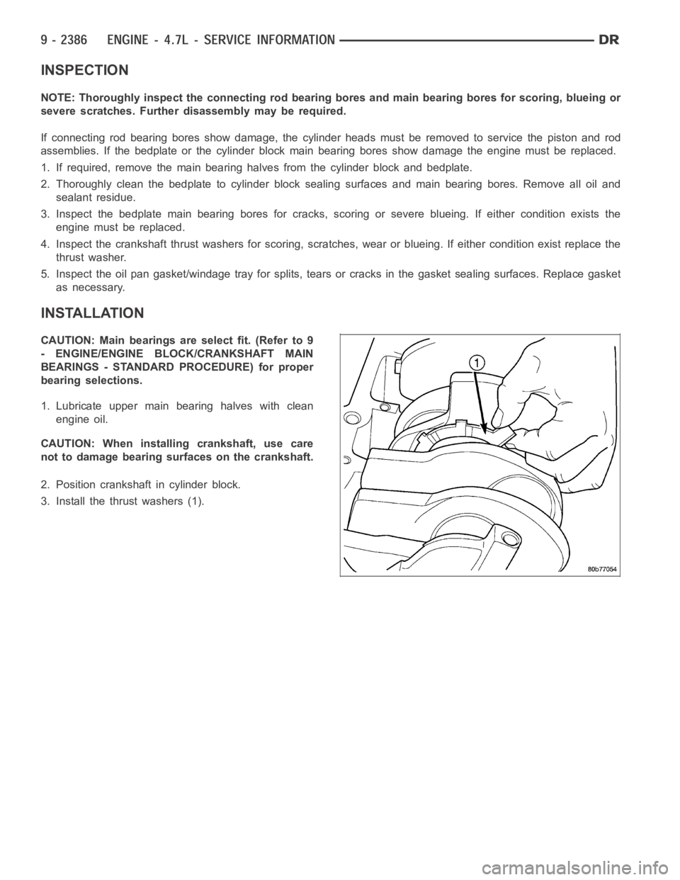 DODGE RAM SRT-10 2006  Service Repair Manual INSPECTION
NOTE: Thoroughly inspect the connecting rod bearing bores and main bearing bores for scoring, blueing or
severe scratches. Further disassembly may be required.
If connecting rod bearing bor
